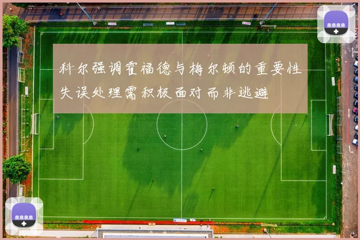 科尔强调霍福德与梅尔顿的重要性失误处理需积极面对而非逃避