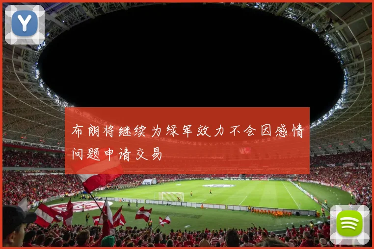 布朗将继续为绿军效力不会因感情问题申请交易